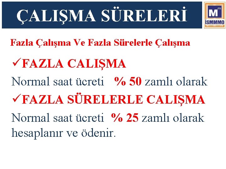 ÇALIŞMA SÜRELERİ Fazla Çalışma Ve Fazla Sürelerle Çalışma üFAZLA CALIŞMA Normal saat ücreti %