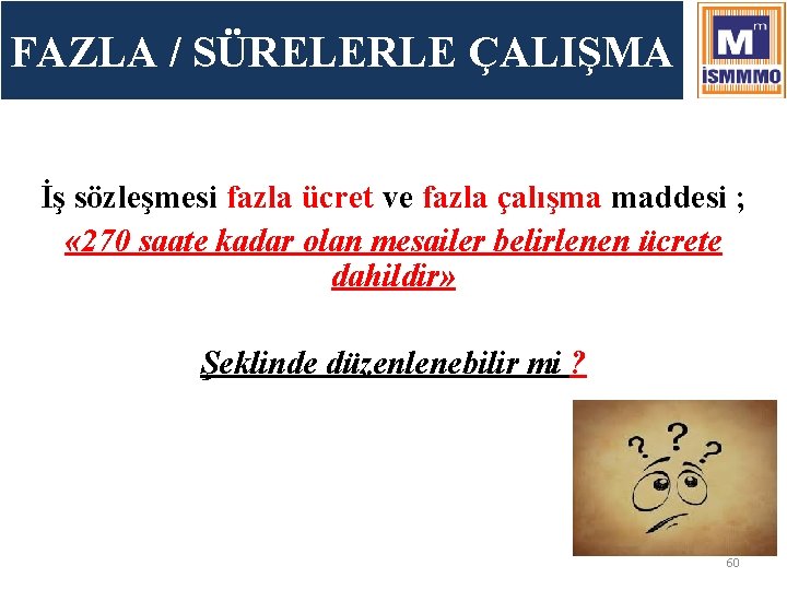 FAZLA / SÜRELERLE ÇALIŞMA İş sözleşmesi fazla ücret ve fazla çalışma maddesi ; «