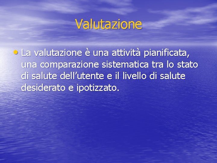 Valutazione • La valutazione è una attività pianificata, una comparazione sistematica tra lo stato