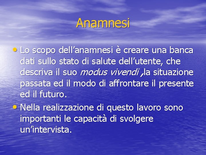 Anamnesi • Lo scopo dell’anamnesi è creare una banca dati sullo stato di salute