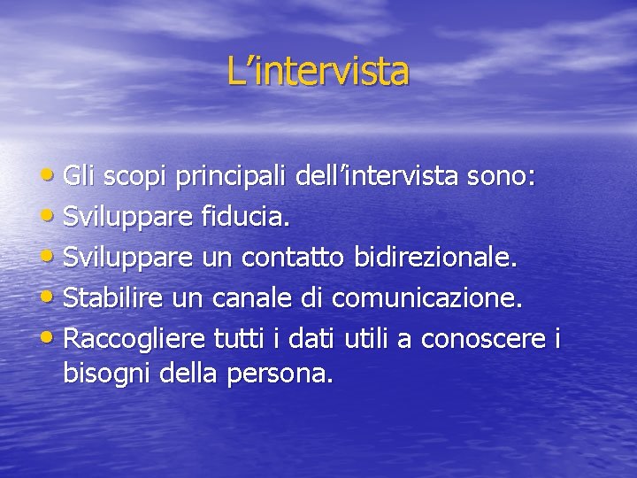 L’intervista • Gli scopi principali dell’intervista sono: • Sviluppare fiducia. • Sviluppare un contatto