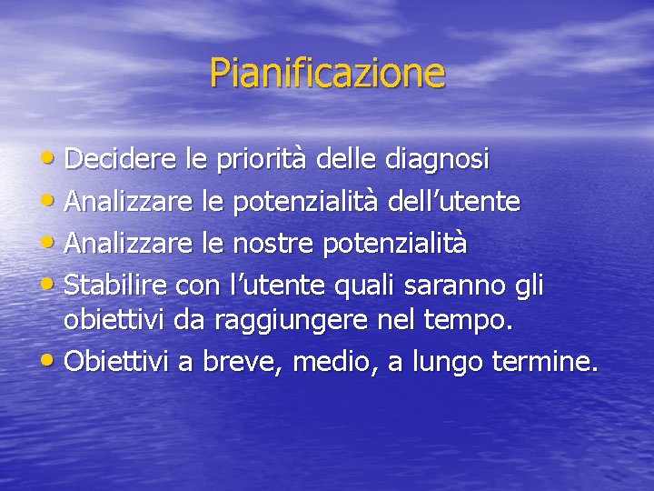 Pianificazione • Decidere le priorità delle diagnosi • Analizzare le potenzialità dell’utente • Analizzare