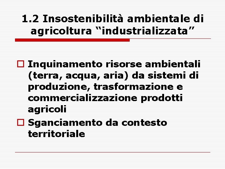 1. 2 Insostenibilità ambientale di agricoltura “industrializzata” o Inquinamento risorse ambientali (terra, acqua, aria)