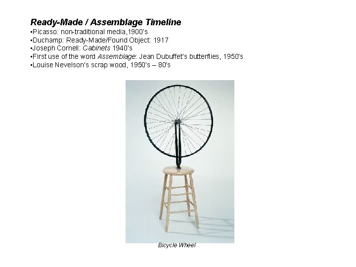 Ready-Made / Assemblage Timeline • Picasso: non-traditional media, 1900’s • Duchamp: Ready-Made/Found Object: 1917