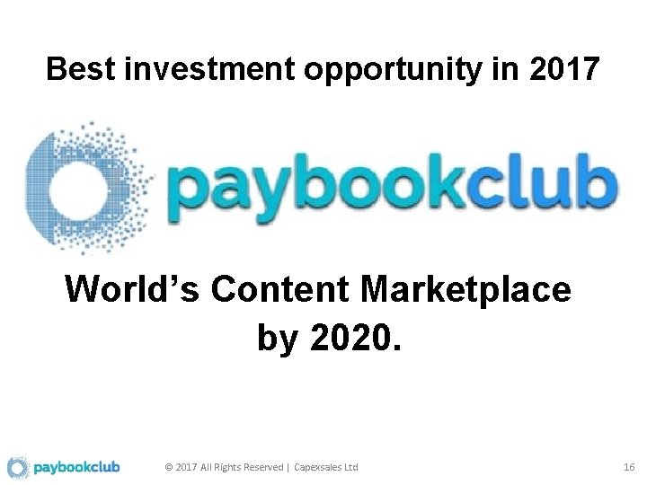 Best investment opportunity in 2017 World’s Content Marketplace by 2020. © 2017 All Rights