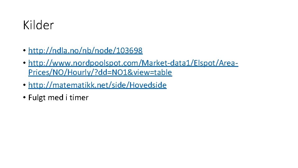 Kilder • http: //ndla. no/nb/node/103698 • http: //www. nordpoolspot. com/Market-data 1/Elspot/Area. Prices/NO/Hourly/? dd=NO 1&view=table