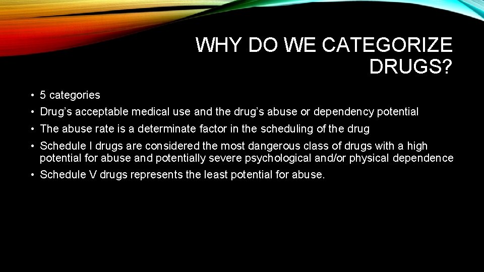 WHY DO WE CATEGORIZE DRUGS? • 5 categories • Drug’s acceptable medical use and