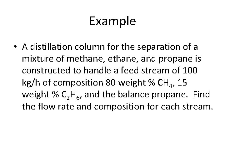Example • A distillation column for the separation of a mixture of methane, and