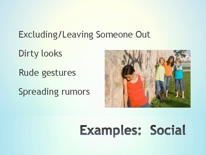 Excluding/Leaving Someone Out Dirty looks Rude gestures Spreading rumors 