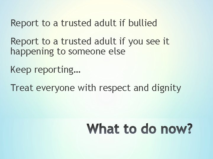 Report to a trusted adult if bullied Report to a trusted adult if you