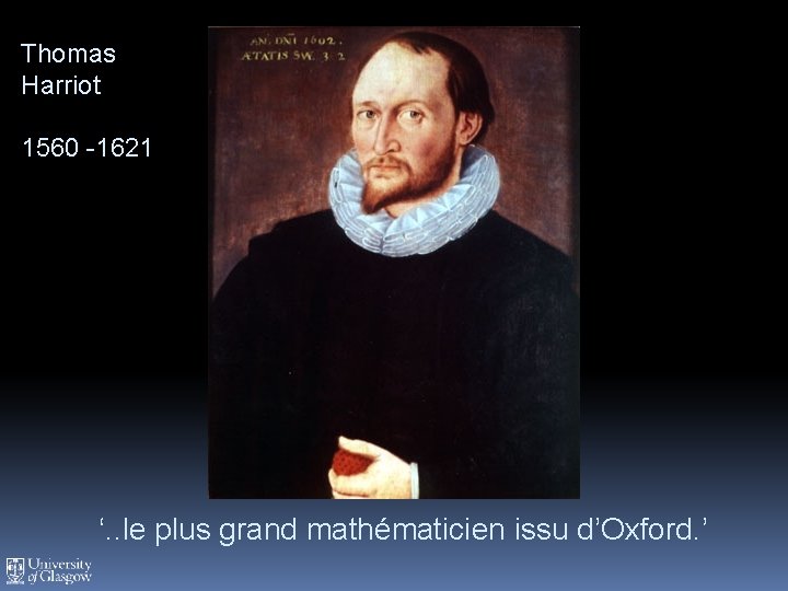 Thomas Harriot 1560 -1621 ‘. . le plus grand mathématicien issu d’Oxford. ’ 