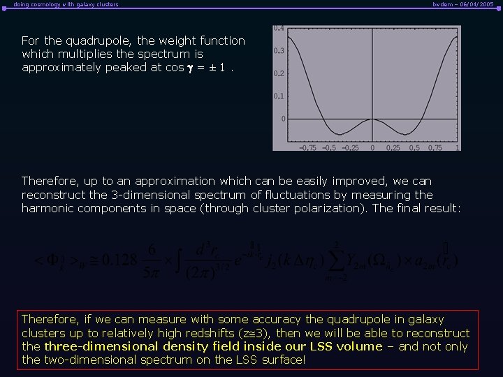 doing cosmology with galaxy clusters bwdem – 06/04/2005 For the quadrupole, the weight function