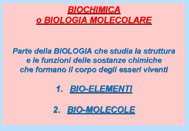 BIOCHIMICA o BIOLOGIA MOLECOLARE Parte della BIOLOGIA che studia la struttura e le funzioni