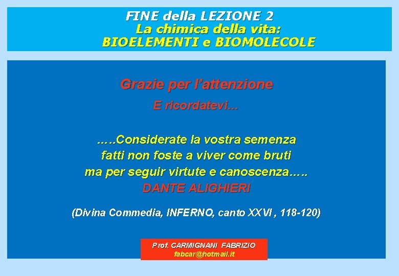 FINE della LEZIONE 2 La chimica della vita: BIOELEMENTI e BIOMOLECOLE Grazie per l’attenzione