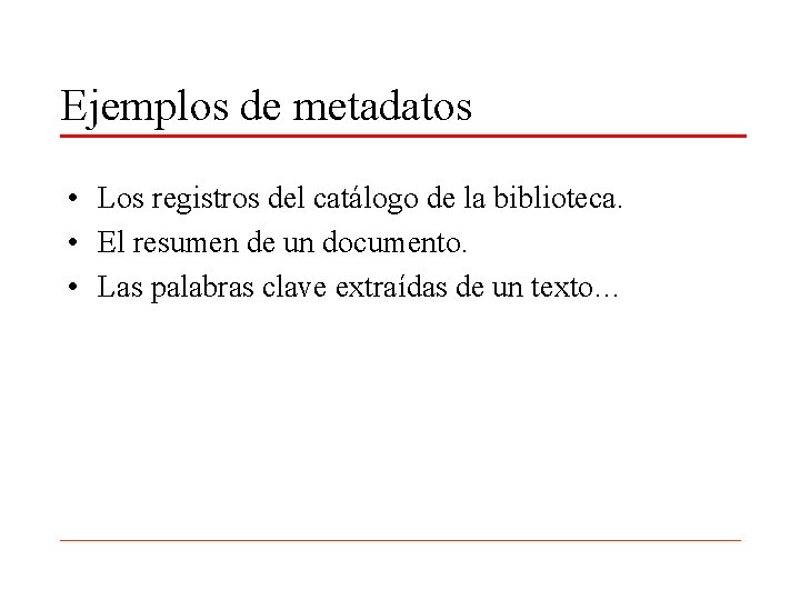 Ejemplos de metadatos • Los registros del catálogo de la biblioteca. • El resumen