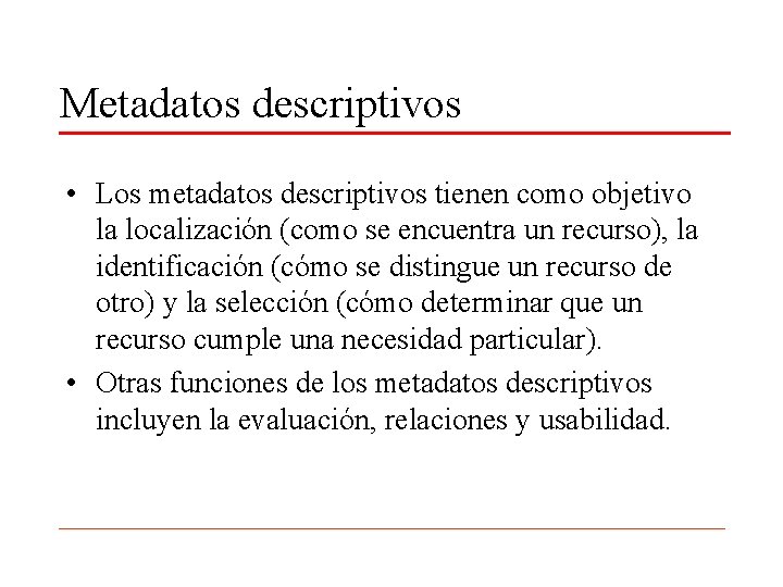 Metadatos descriptivos • Los metadatos descriptivos tienen como objetivo la localización (como se encuentra