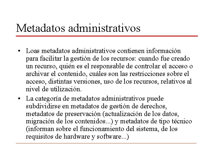 Metadatos administrativos • Loas metadatos administrativos contienen información para facilitar la gestión de los