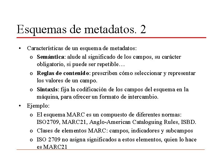 Esquemas de metadatos. 2 • Características de un esquema de metadatos: o Semántica: alude