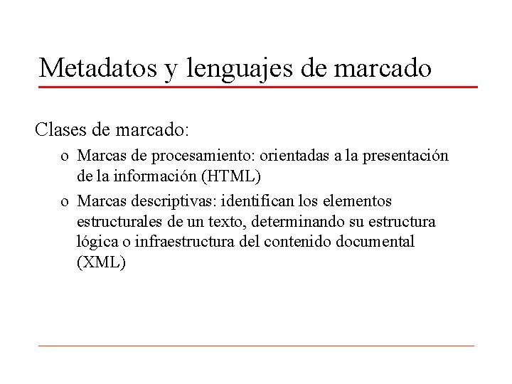 Metadatos y lenguajes de marcado Clases de marcado: o Marcas de procesamiento: orientadas a