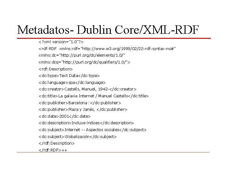Metadatos- Dublin Core/XML-RDF <? xml version="1. 0"? > <rdf: RDF xmlns: rdf="http: //www. w