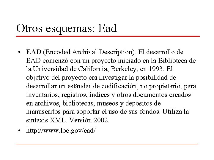 Otros esquemas: Ead • EAD (Encoded Archival Description). El desarrollo de EAD comenzó con
