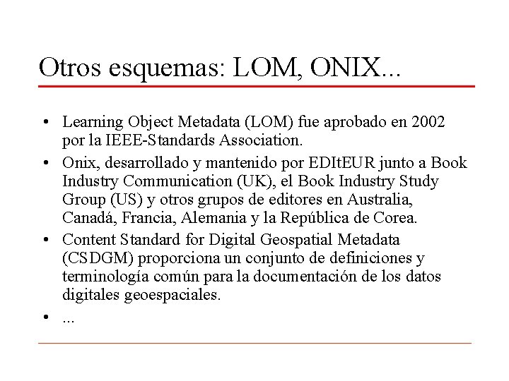 Otros esquemas: LOM, ONIX. . . • Learning Object Metadata (LOM) fue aprobado en