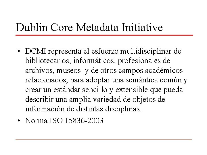 Dublin Core Metadata Initiative • DCMI representa el esfuerzo multidisciplinar de bibliotecarios, informáticos, profesionales