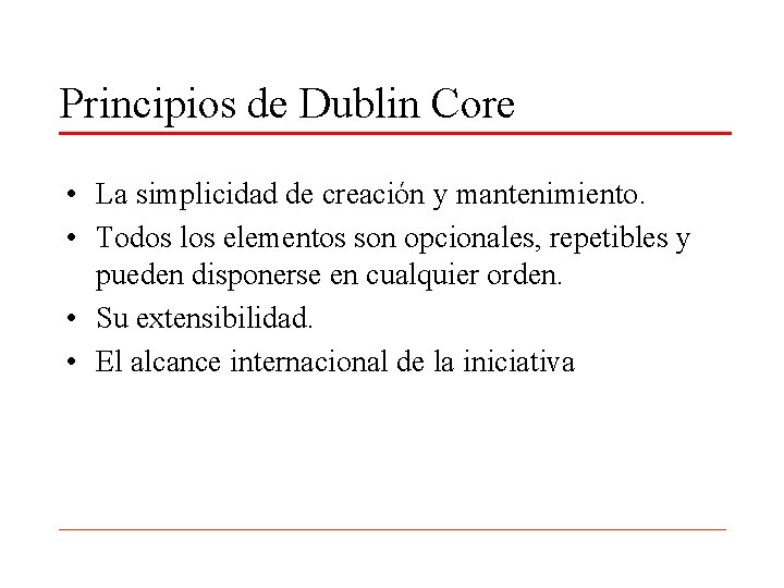 Principios de Dublin Core • La simplicidad de creación y mantenimiento. • Todos los