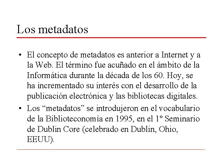 Los metadatos • El concepto de metadatos es anterior a Internet y a la