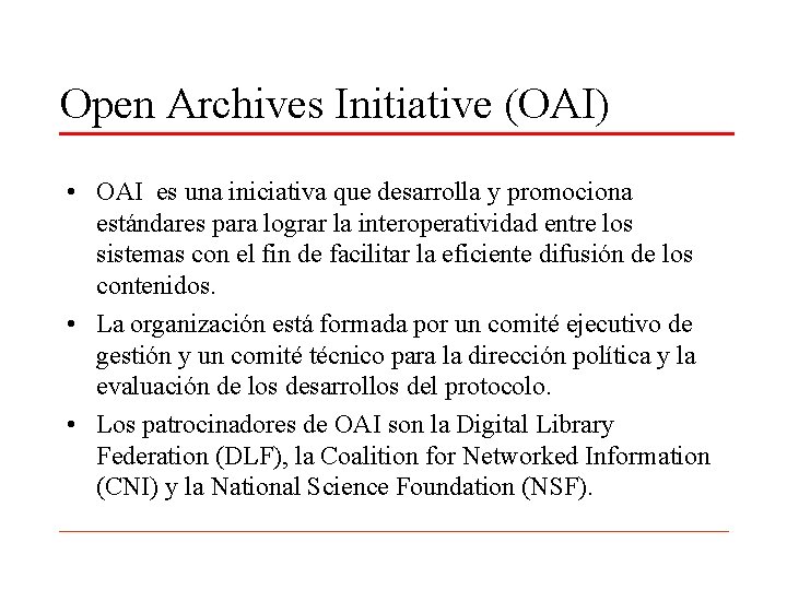 Open Archives Initiative (OAI) • OAI es una iniciativa que desarrolla y promociona estándares