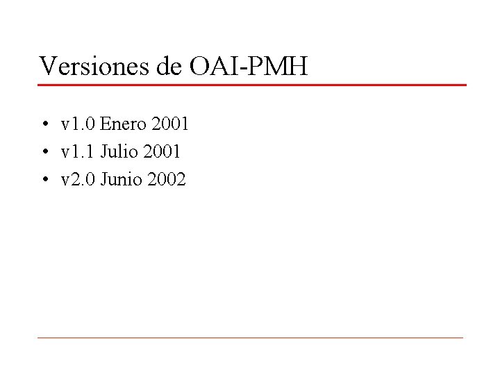 Versiones de OAI-PMH • v 1. 0 Enero 2001 • v 1. 1 Julio