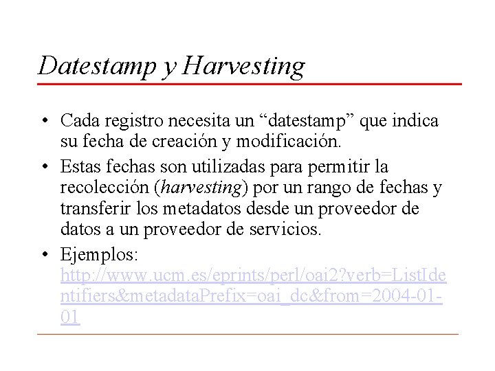 Datestamp y Harvesting • Cada registro necesita un “datestamp” que indica su fecha de