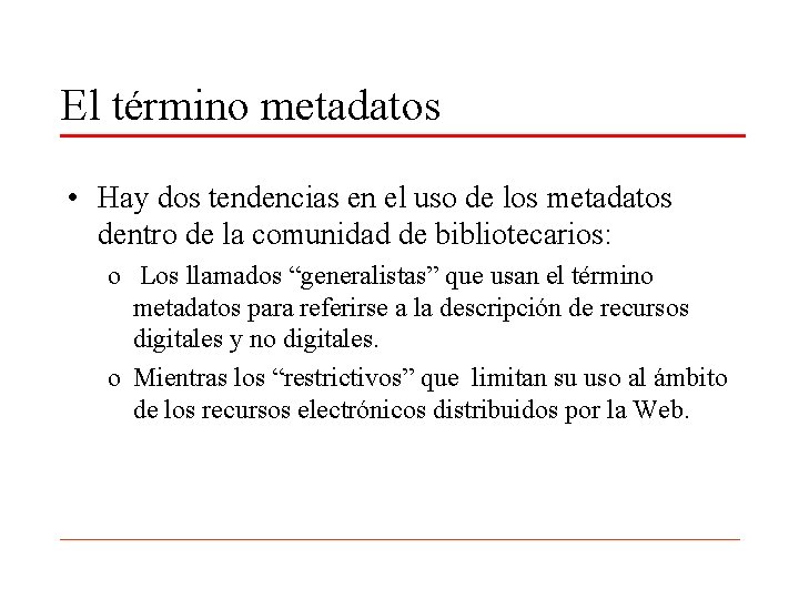 El término metadatos • Hay dos tendencias en el uso de los metadatos dentro