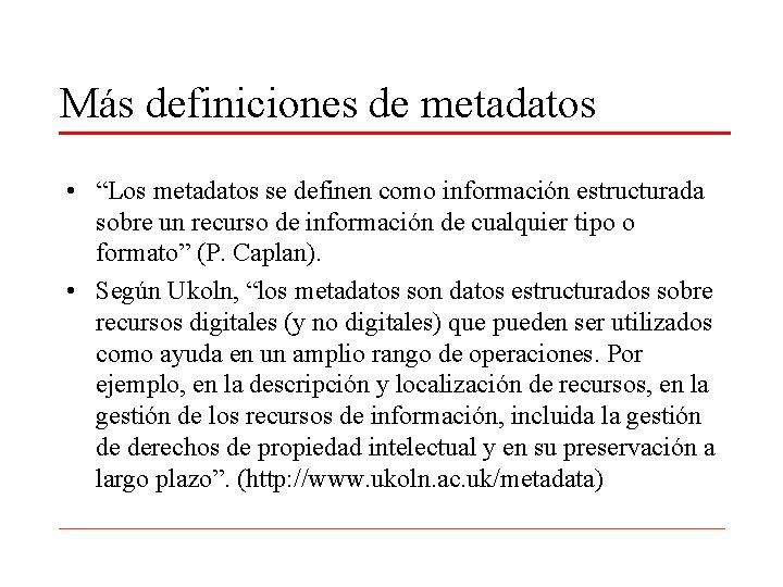 Más definiciones de metadatos • “Los metadatos se definen como información estructurada sobre un