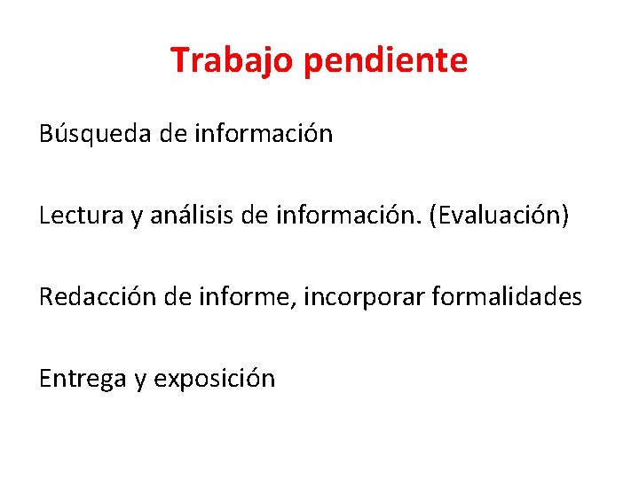 Trabajo pendiente Búsqueda de información Lectura y análisis de información. (Evaluación) Redacción de informe,