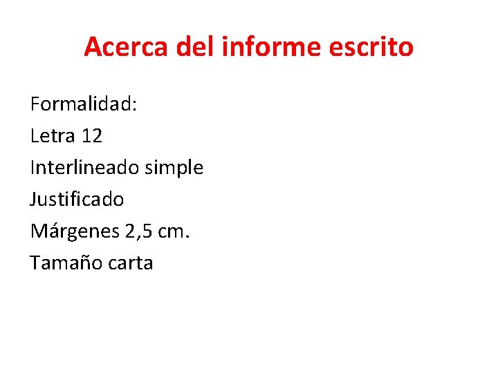 Acerca del informe escrito Formalidad: Letra 12 Interlineado simple Justificado Márgenes 2, 5 cm.