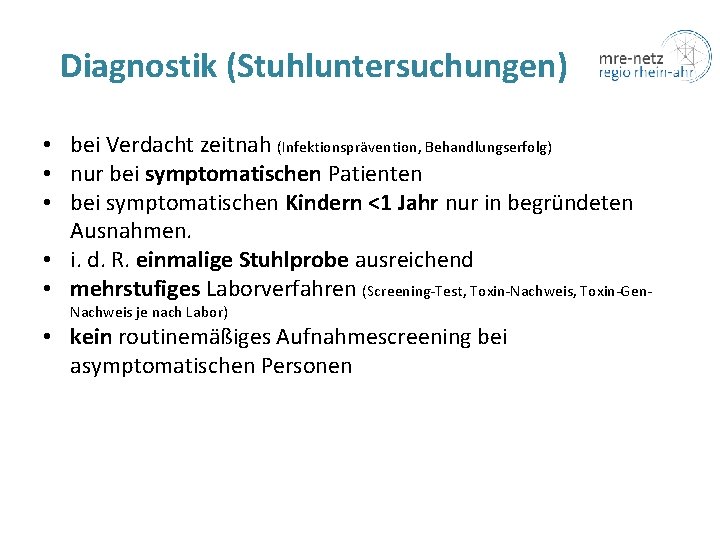 Diagnostik (Stuhluntersuchungen) • bei Verdacht zeitnah (Infektionsprävention, Behandlungserfolg) • nur bei symptomatischen Patienten •