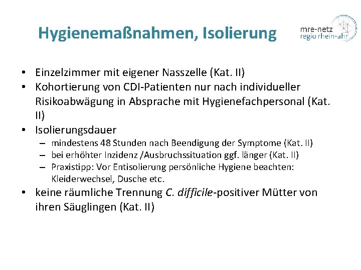 Hygienemaßnahmen, Isolierung • Einzelzimmer mit eigener Nasszelle (Kat. II) • Kohortierung von CDI-Patienten nur