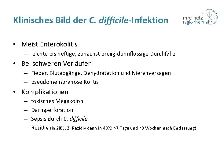 Klinisches Bild der C. difficile-Infektion • Meist Enterokolitis – leichte bis heftige, zunächst breiig-dünnflüssige