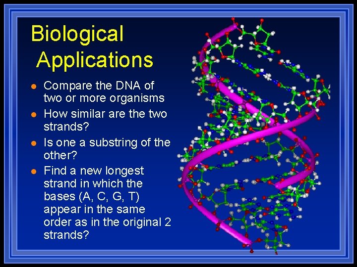 Biological Applications l l Compare the DNA of two or more organisms How similar