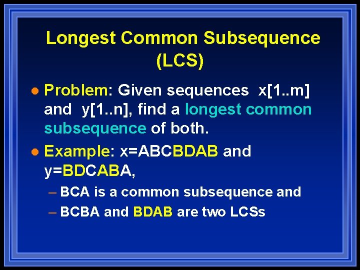 Longest Common Subsequence (LCS) Problem: Given sequences x[1. . m] and y[1. . n],