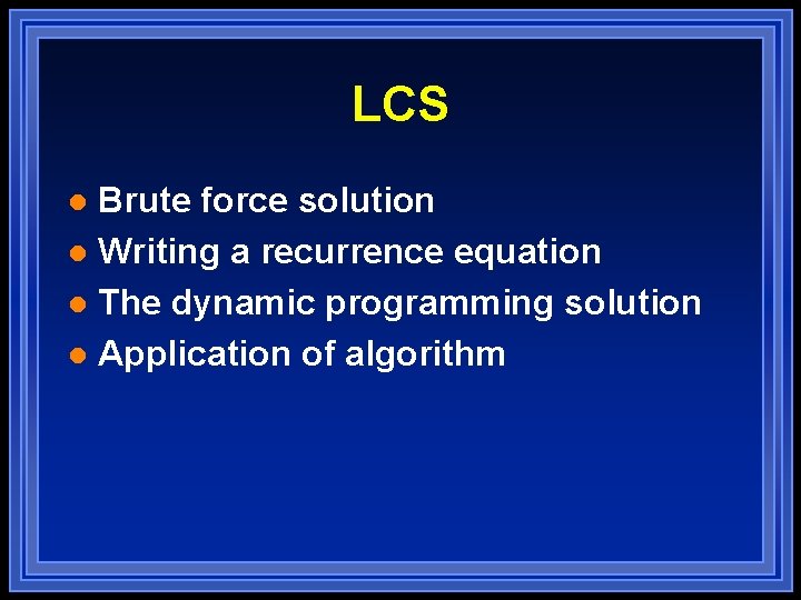 LCS Brute force solution l Writing a recurrence equation l The dynamic programming solution