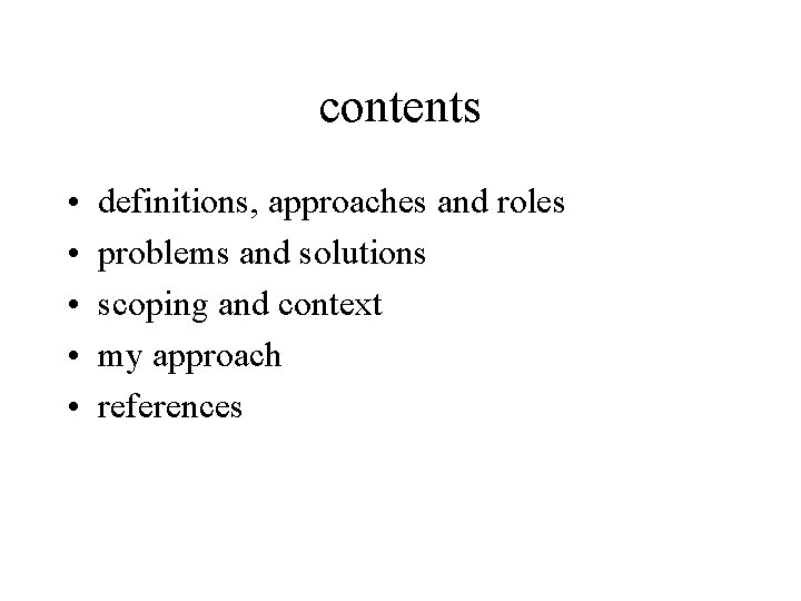 contents • • • definitions, approaches and roles problems and solutions scoping and context