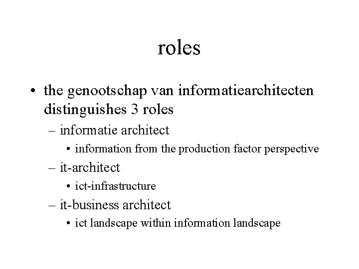 roles • the genootschap van informatiearchitecten distinguishes 3 roles – informatie architect • information