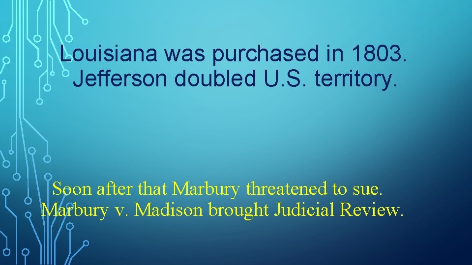 Louisiana was purchased in 1803. Jefferson doubled U. S. territory. Soon after that Marbury