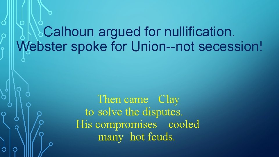 Calhoun argued for nullification. Webster spoke for Union--not secession! Then came Clay to solve
