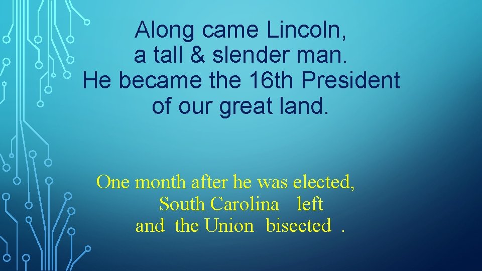 Along came Lincoln, a tall & slender man. He became the 16 th President