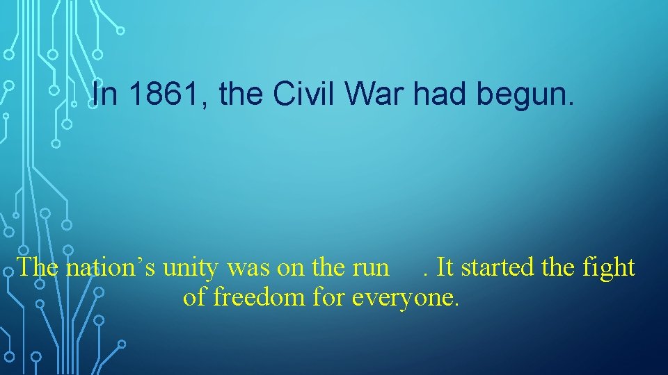 In 1861, the Civil War had begun. The nation’s unity was on the run.