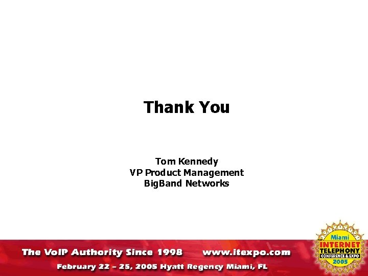Thank You Tom Kennedy VP Product Management Big. Band Networks 