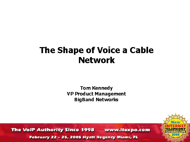 The Shape of Voice a Cable Network Tom Kennedy VP Product Management Big. Band